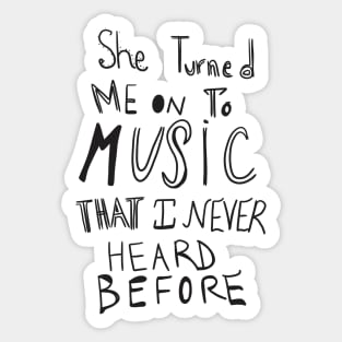 She Turned Me on to Music that I Never Heard Before Sticker